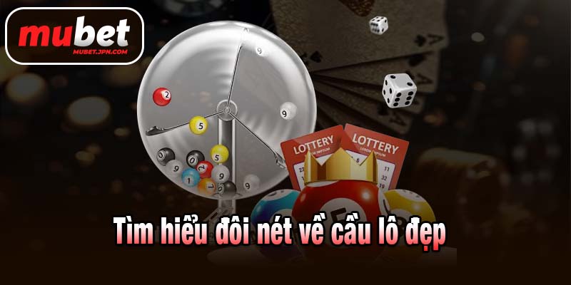 Tìm hiểu đôi nét về cầu lô đẹp